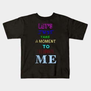 Let's take a moment to celebrate me Kids T-Shirt